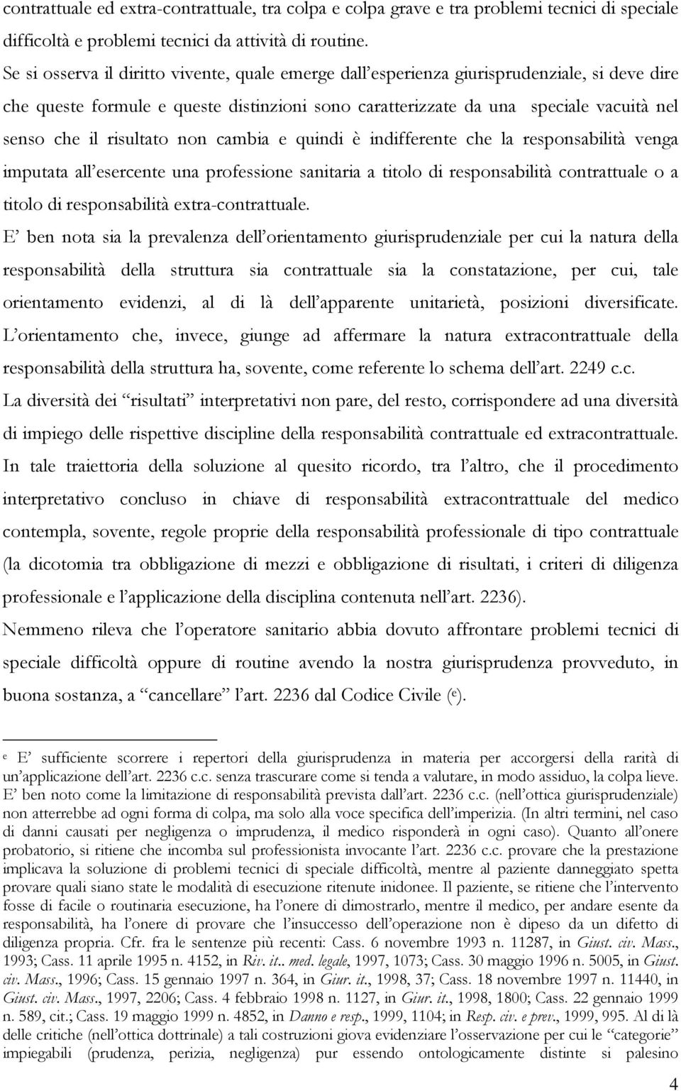 risultato non cambia e quindi è indifferente che la responsabilità venga imputata all esercente una professione sanitaria a titolo di responsabilità contrattuale o a titolo di responsabilità