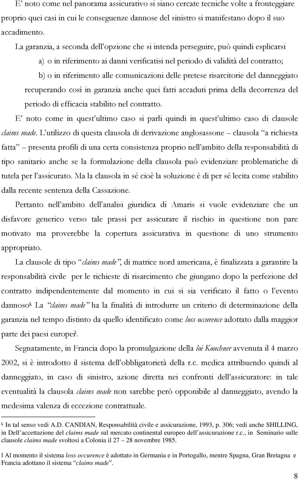 comunicazioni delle pretese risarcitorie del danneggiato recuperando così in garanzia anche quei fatti accaduti prima della decorrenza del periodo di efficacia stabilito nel contratto.