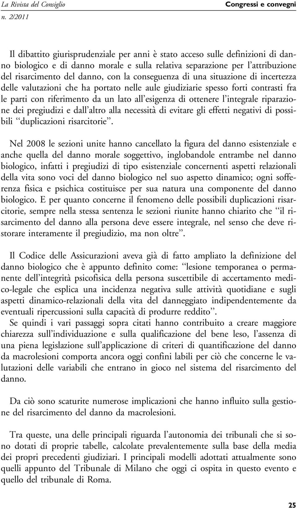 da un lato all esigenza di ottenere l integrale riparazione dei pregiudizi e dall altro alla necessità di evitare gli effetti negativi di possibili duplicazioni risarcitorie.