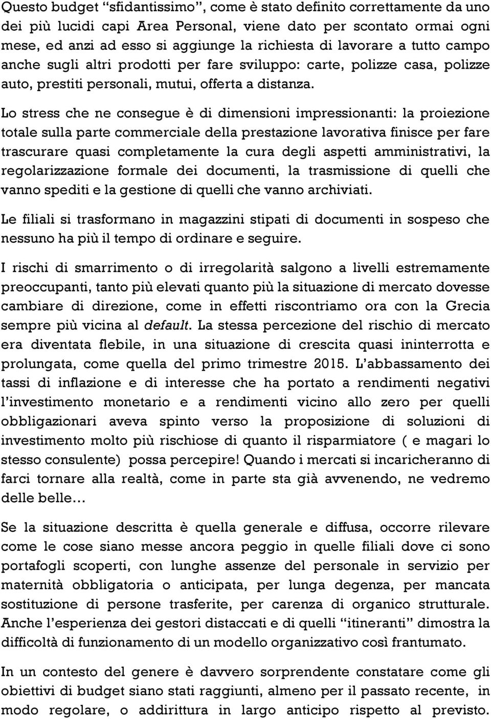 Lo stress che ne consegue è di dimensioni impressionanti: la proiezione totale sulla parte commerciale della prestazione lavorativa finisce per fare trascurare quasi completamente la cura degli