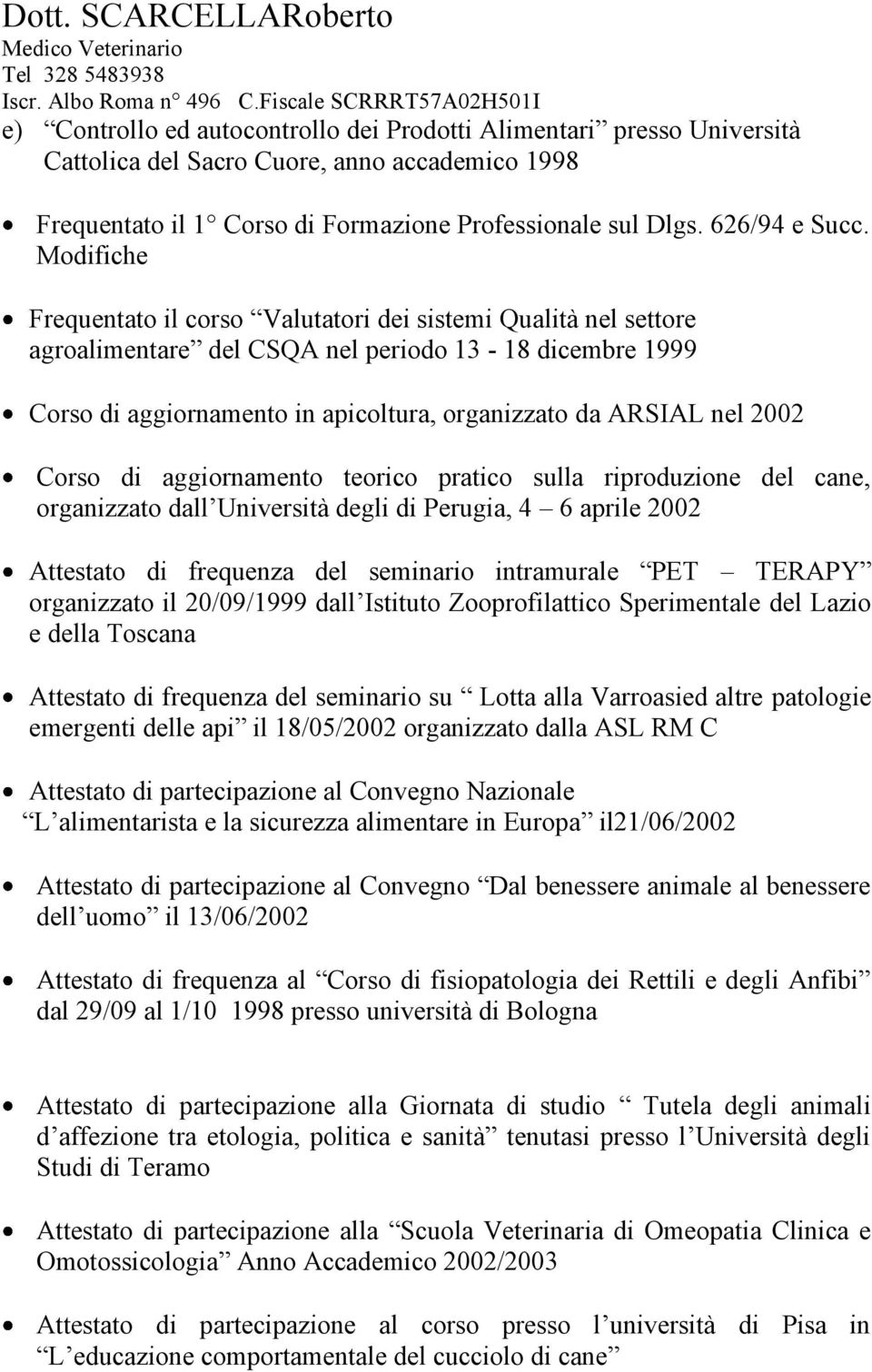 Corso di aggiornamento teorico pratico sulla riproduzione del cane, organizzato dall Università degli di Perugia, 4 6 aprile 2002 Attestato di frequenza del seminario intramurale PET TERAPY