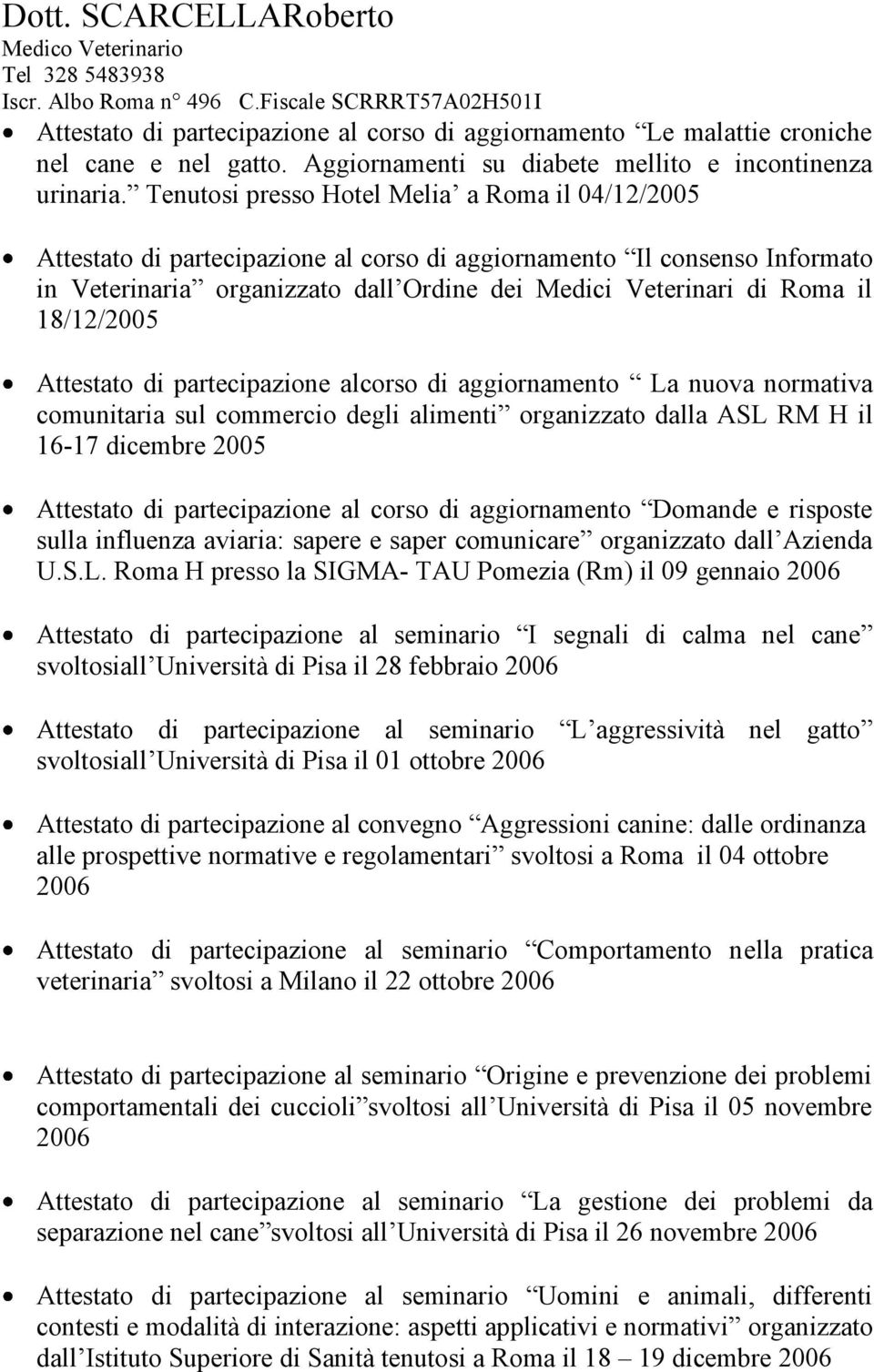 18/12/2005 Attestato di partecipazione alcorso di aggiornamento La nuova normativa comunitaria sul commercio degli alimenti organizzato dalla ASL RM H il 16-17 dicembre 2005 Attestato di