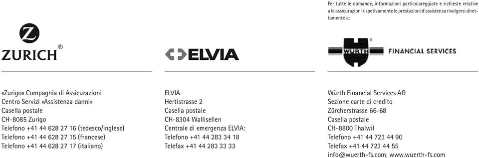 Telefono +41 44 628 27 17 (italiano) ELVIA Hertistrasse 2 Casella postale CH-8304 Wallisellen Centrale di emergenza ELVIA: Telefono +41 44 283 34 18 Telefax +41 44 283 33 33