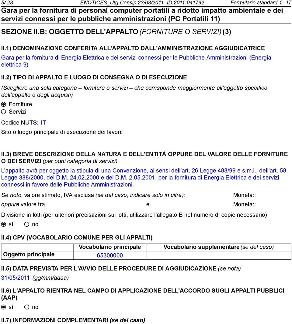 2) TIPO DI APPALTO E LUOGO DI CONSEGNA O DI ESECUZIONE (Scegliere una sola categoria forniture o servizi che corrisponde maggiormente all'oggetto specifico dell'appalto o degli acquisti) Forniture