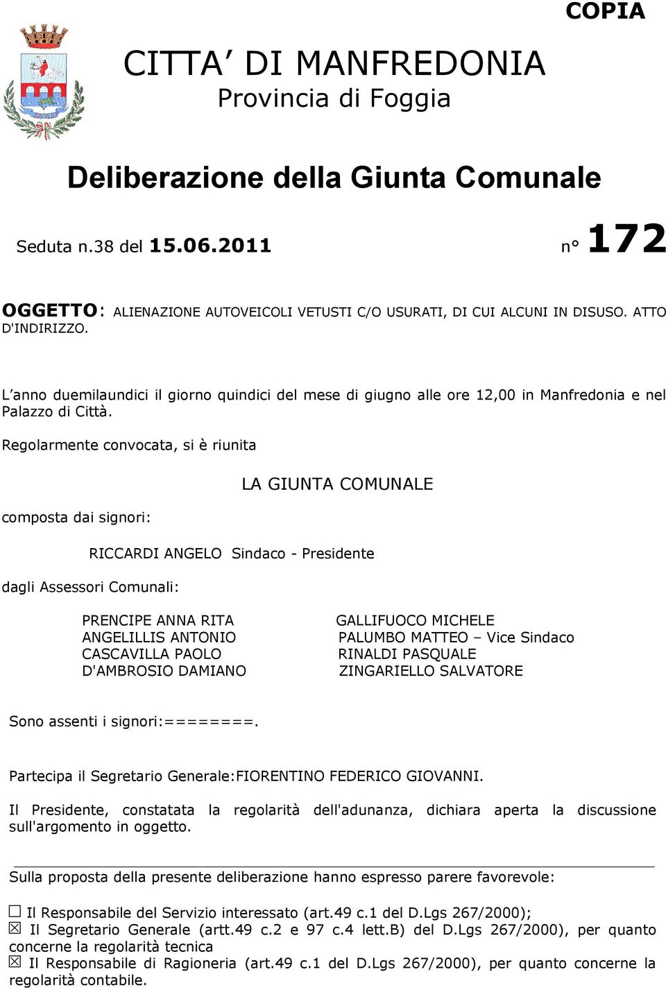 Regolarmente convocata, si è riunita composta dai signori: LA GIUNTA COMUNALE RICCARDI ANGELO Sindaco - Presidente dagli Assessori Comunali: PRENCIPE ANNA RITA ANGELILLIS ANTONIO CASCAVILLA PAOLO