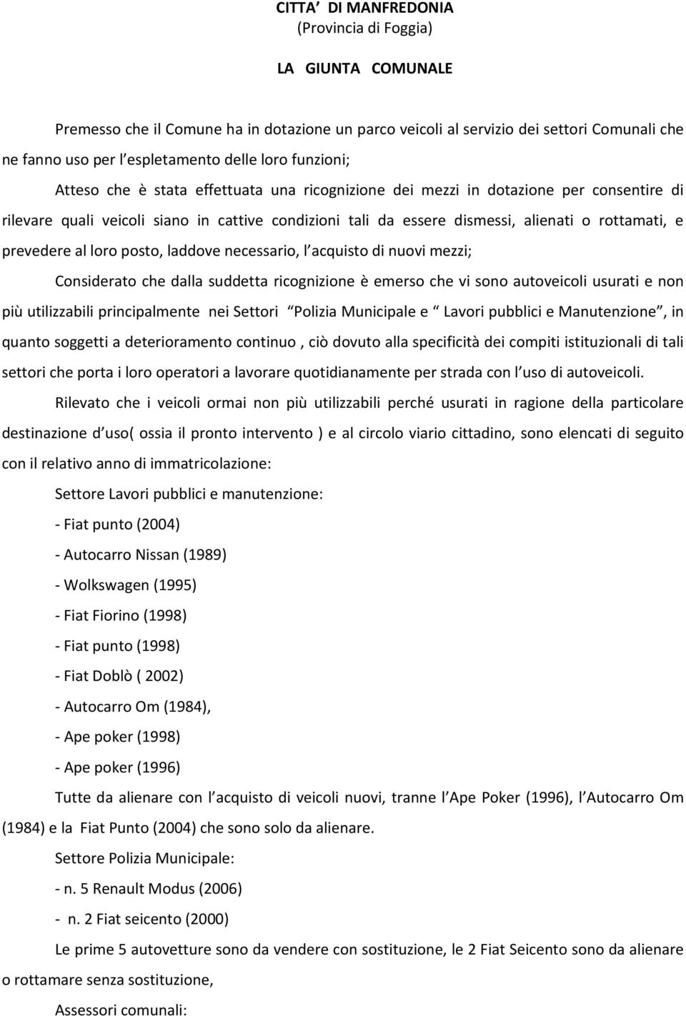 prevedere al loro posto, laddove necessario, l acquisto di nuovi mezzi; Considerato che dalla suddetta ricognizione è emerso che vi sono autoveicoli usurati e non più utilizzabili principalmente nei