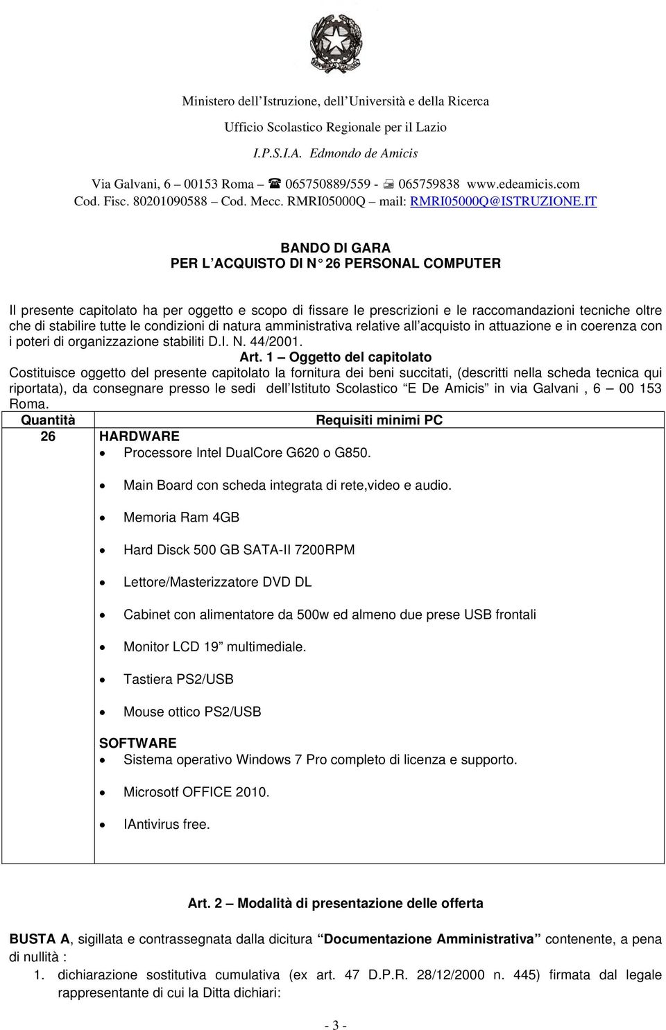 IT BANDO DI GARA PER L ACQUISTO DI N 26 PERSONAL COMPUTER Il presente capitolato ha per oggetto e scopo di fissare le prescrizioni e le raccomandazioni tecniche oltre che di stabilire tutte le