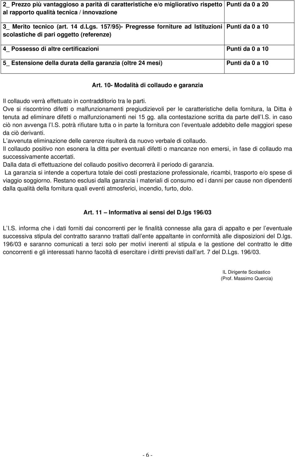 della garanzia (oltre 24 mesi) Punti da 0 a 10 Art. 10- Modalità di collaudo e garanzia Il collaudo verrà effettuato in contradditorio tra le parti.