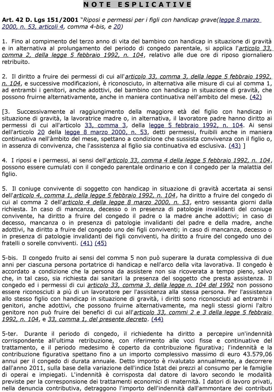 della legge 5 febbraio 1992, n. 104, relativo alle due ore di riposo giornaliero retribuito. 2. Il diritto a fruire dei permessi di cui all'articolo 33, comma 3, della legge 5 febbraio 1992, n.