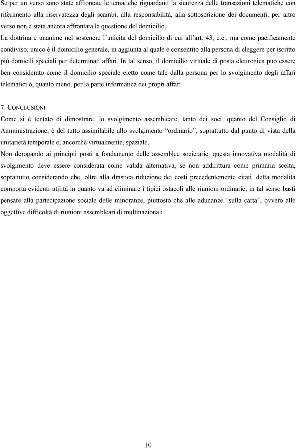 In tal senso, il domicilio virtuale di posta elettronica può essere ben considerato come il domicilio speciale eletto come tale dalla persona per lo svolgimento degli affari telematici o, quanto