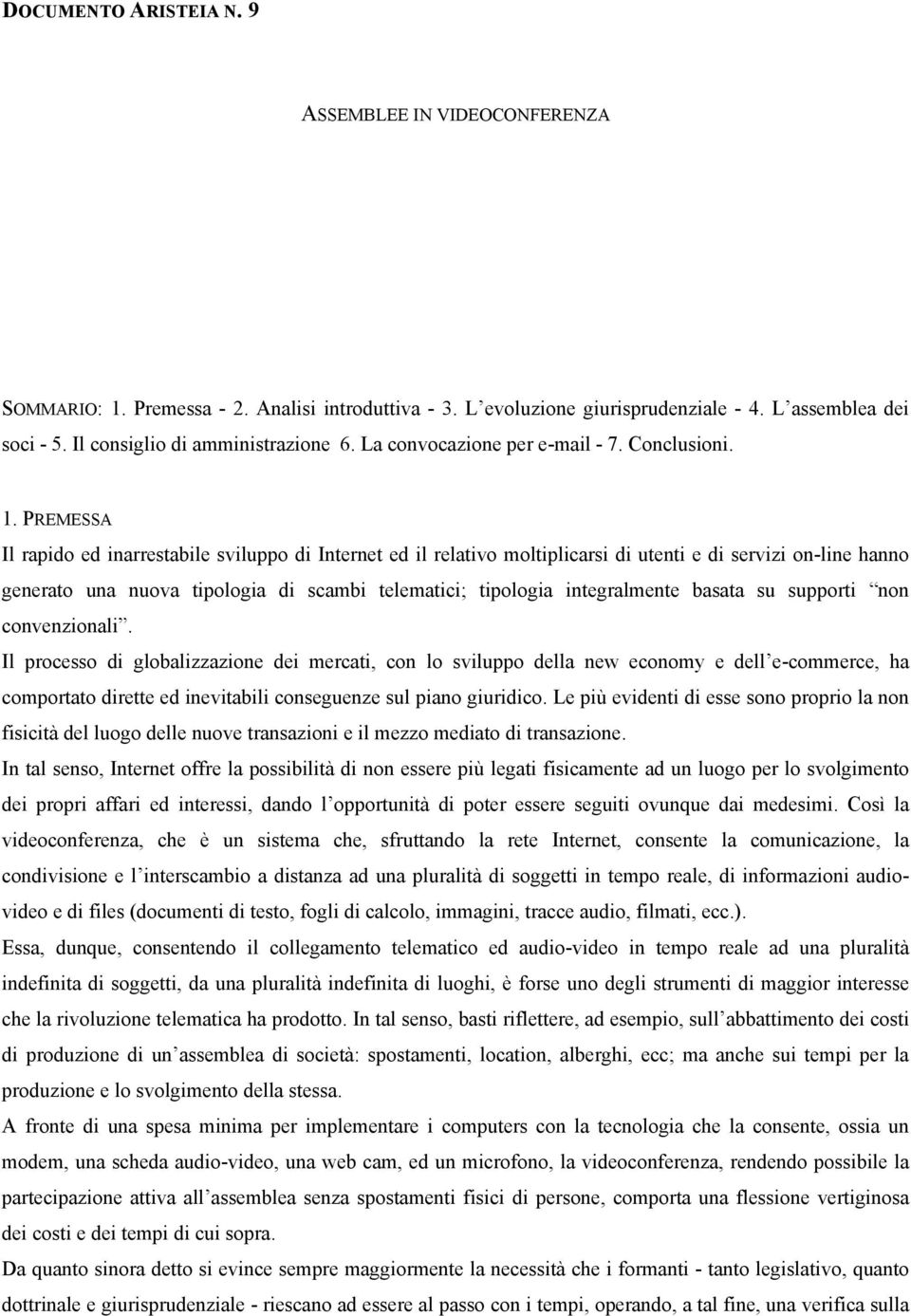 PREMESSA Il rapido ed inarrestabile sviluppo di Internet ed il relativo moltiplicarsi di utenti e di servizi on-line hanno generato una nuova tipologia di scambi telematici; tipologia integralmente