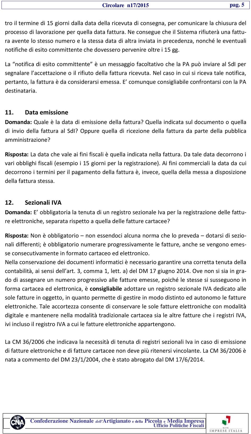 oltre i 15 gg. La notifica di esito committente è un messaggio facoltativo che la PA può inviare al SdI per segnalare l accettazione o il rifiuto della fattura ricevuta.