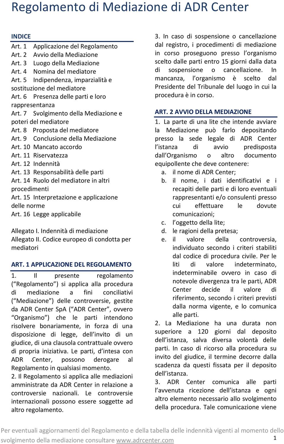 8 Proposta del mediatore Art. 9 Conclusione della Mediazione Art. 10 Mancato accordo Art. 11 Riservatezza Art. 12 Indennità Art. 13 Responsabilità delle parti Art.