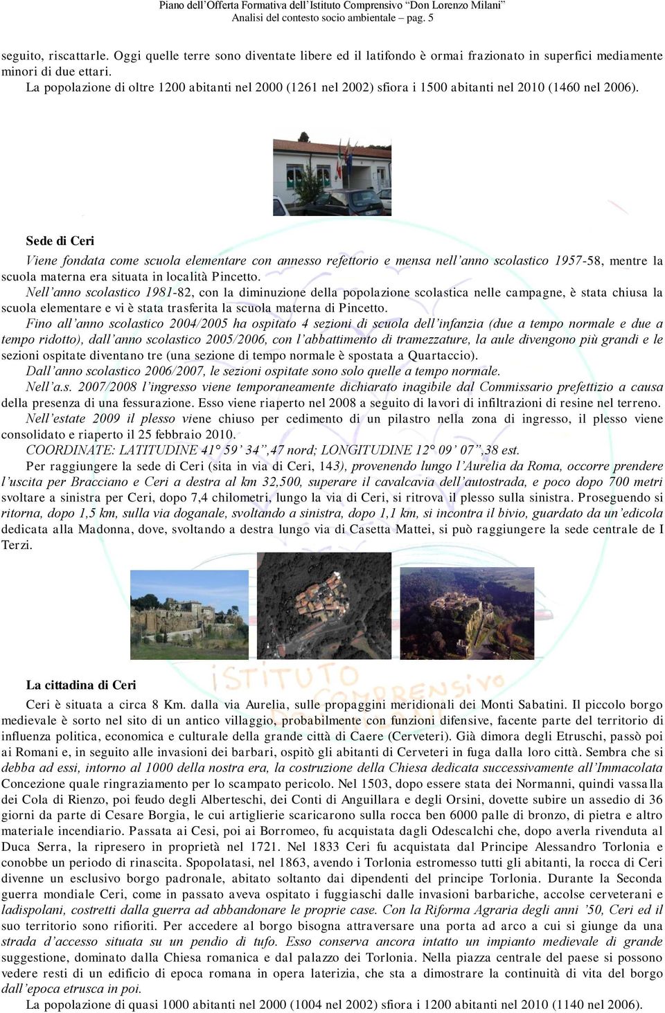 Sede di Ceri Viene fondata come scuola elementare con annesso refettorio e mensa nell anno scolastico 1957-58, mentre la scuola materna era situata in località Pincetto.