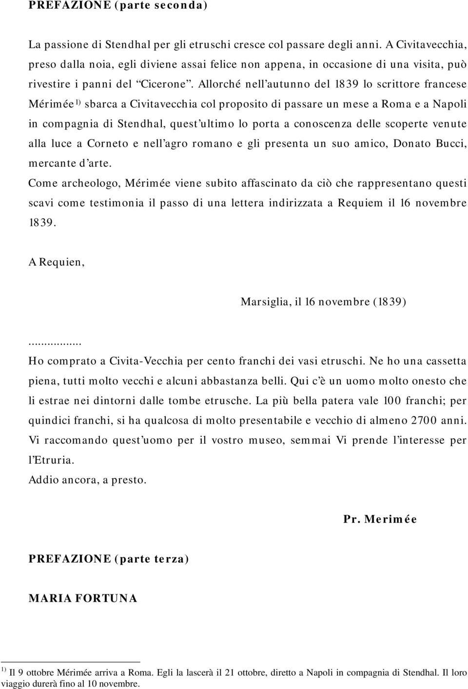 Allorché nell autunno del 1839 lo scrittore francese Mérimée 1) sbarca a Civitavecchia col proposito di passare un mese a Roma e a Napoli in compagnia di Stendhal, quest ultimo lo porta a conoscenza