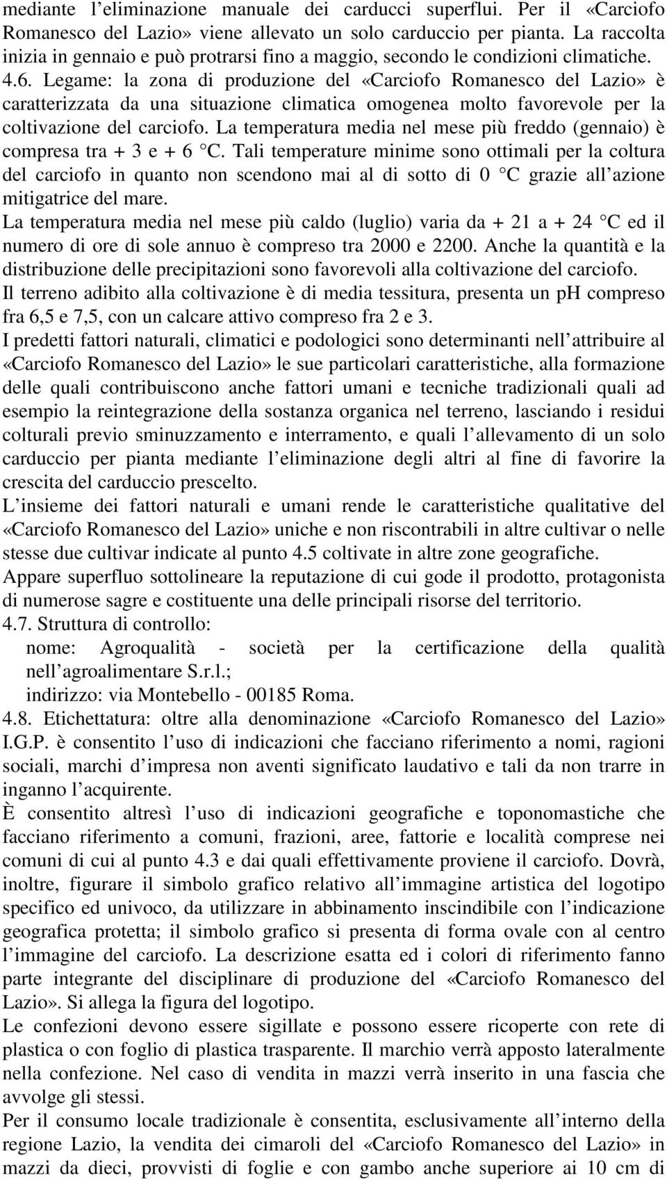 Legame: la zona di produzione del «Carciofo Romanesco del Lazio» è caratterizzata da una situazione climatica omogenea molto favorevole per la coltivazione del carciofo.