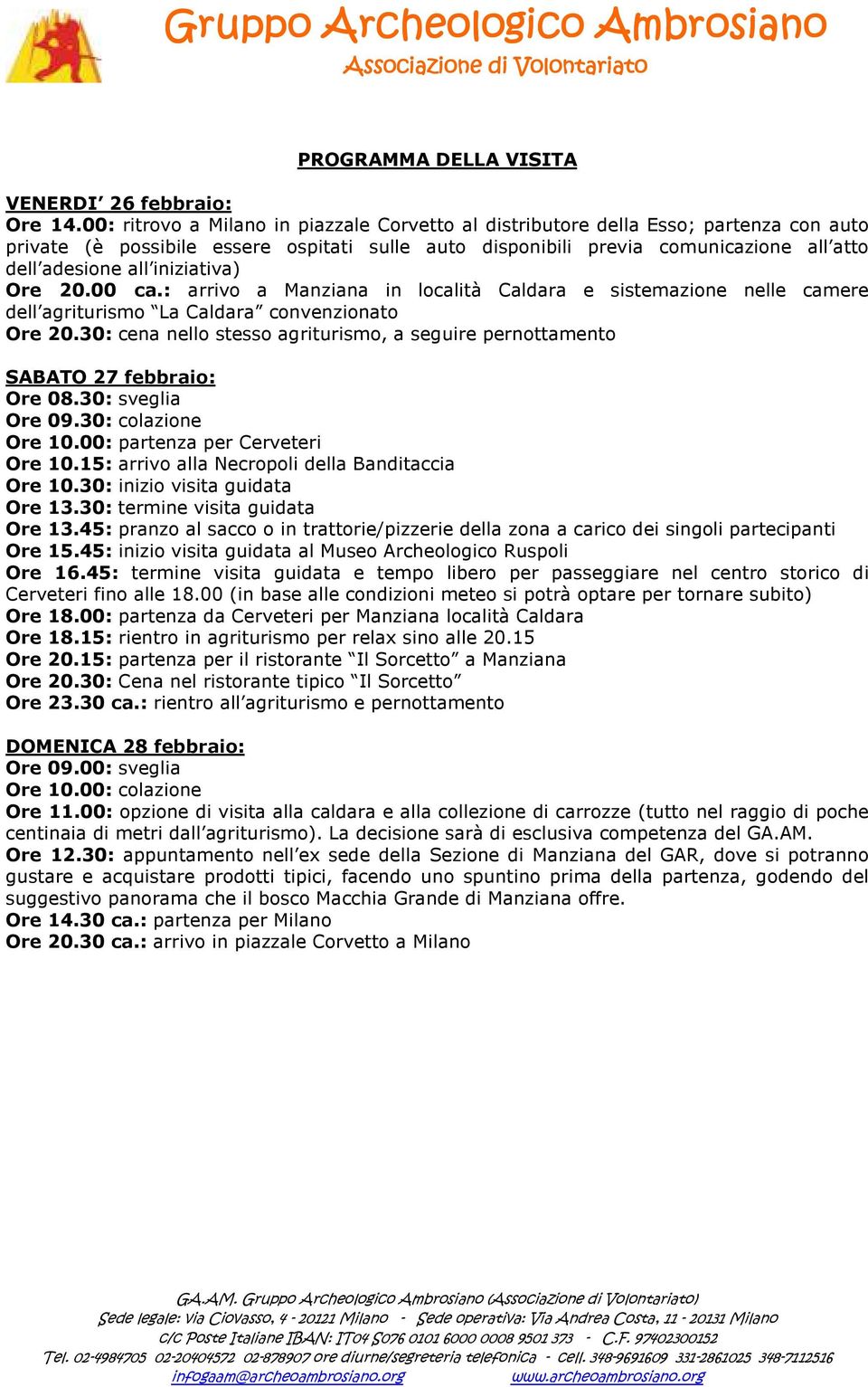 iniziativa) Ore 20.00 ca.: arrivo a Manziana in località Caldara e sistemazione nelle camere dell agriturismo La Caldara convenzionato Ore 20.