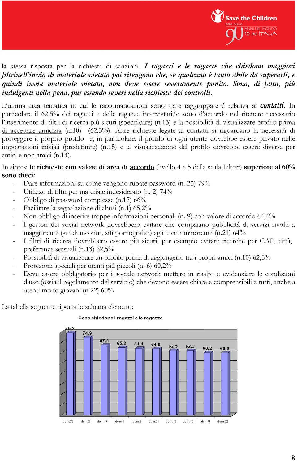 severamente punito. Sono, di fatto, più indulgenti nella pena, pur essendo severi nella richiesta dei controlli.