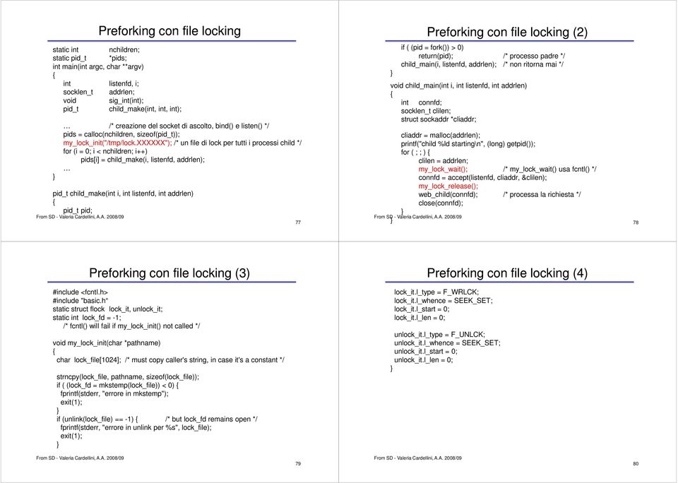 xxxxxx"); /* un file di lock per tutti i processi child */ for (i = 0; i < nchildren; i++) pids[i] = child_make(i, listenfd, addrlen); pid_t child_make(int i, int listenfd, int addrlen) { pid_t pid;