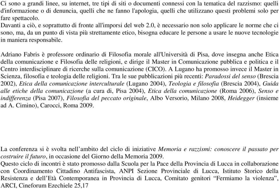 0, è necessario non solo applicare le norme che ci sono, ma, da un punto di vista più strettamente etico, bisogna educare le persone a usare le nuove tecnologie in maniera responsabile.