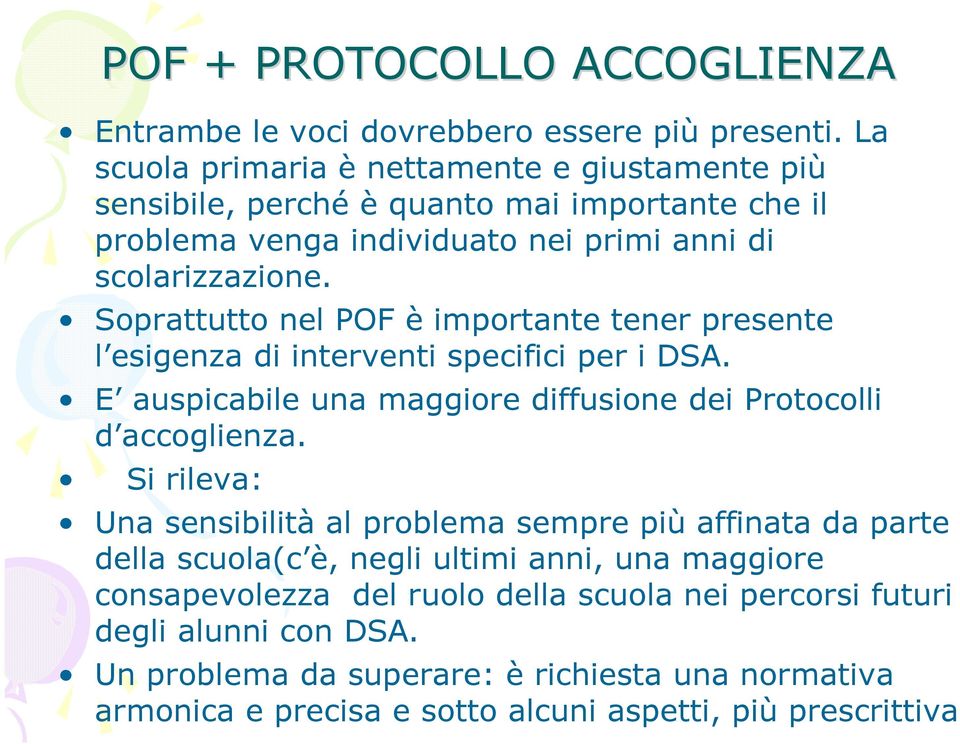 Soprattutto nel POF è importante tener presente l esigenza di interventi specifici per i DSA. E auspicabile una maggiore diffusione dei Protocolli d accoglienza.