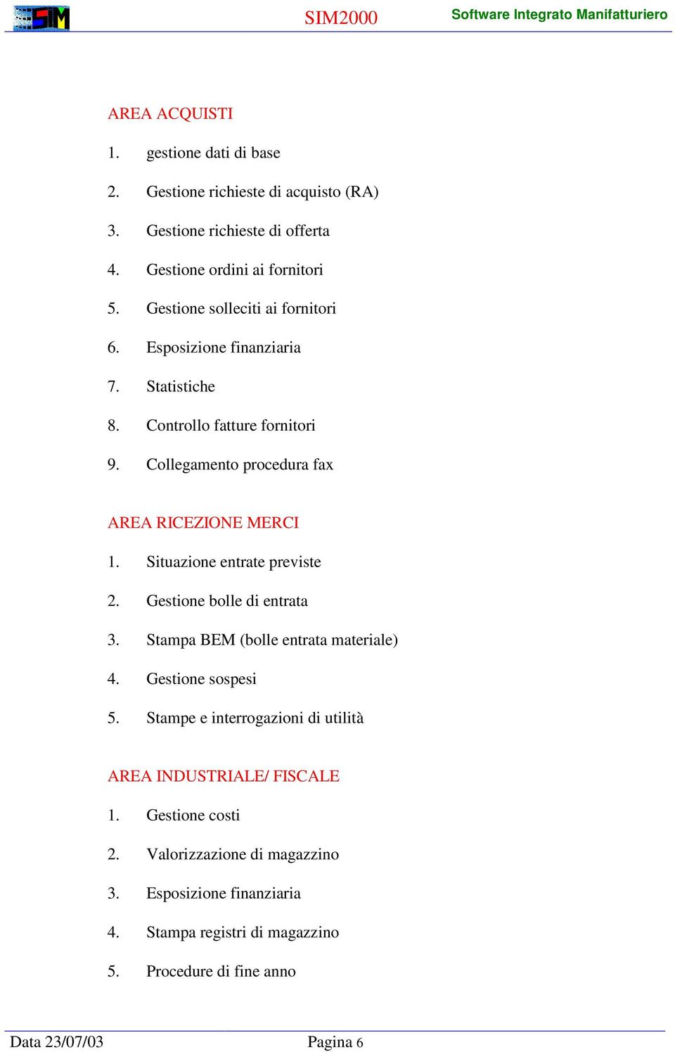 Situazione entrate previste 2. Gestione bolle di entrata 3. Stampa BEM (bolle entrata materiale) 4. Gestione sospesi 5.