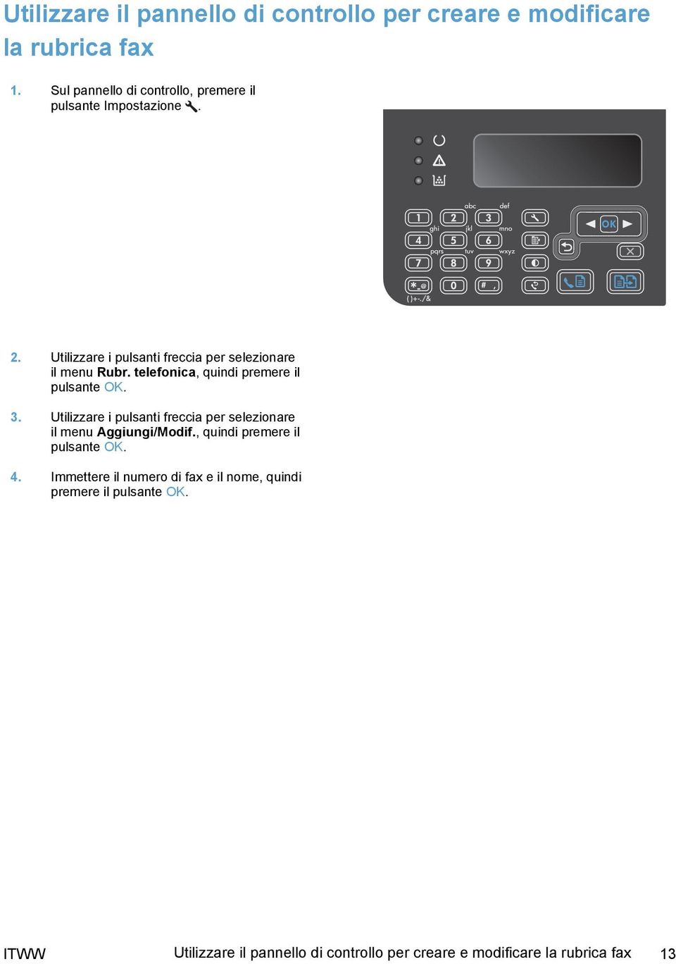 telefonica, quindi premere il pulsante OK. 3. Utilizzare i pulsanti freccia per selezionare il menu Aggiungi/Modif.
