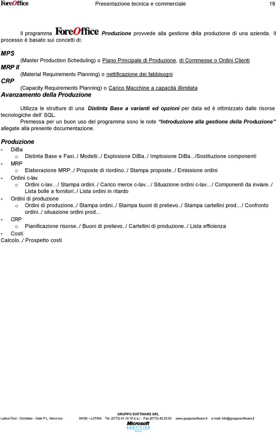 Caric Macchine a capacità illimitata Avanzament della Prduzine Utilizza le strutture di una Distinta Base a varianti ed pzini per data ed è ttimizzat dalle risrse tecnlgiche dell SQL.