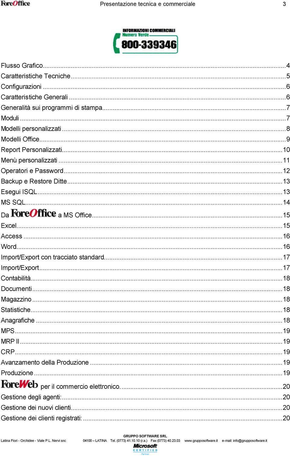 ..14 Da a MS Office...15 Excel...15 Access...16 Wrd...16 Imprt/Exprt cn tracciat standard...17 Imprt/Exprt...17 Cntabilità...18 Dcumenti...18 Magazzin...18 Statistiche...18 Anagrafiche.