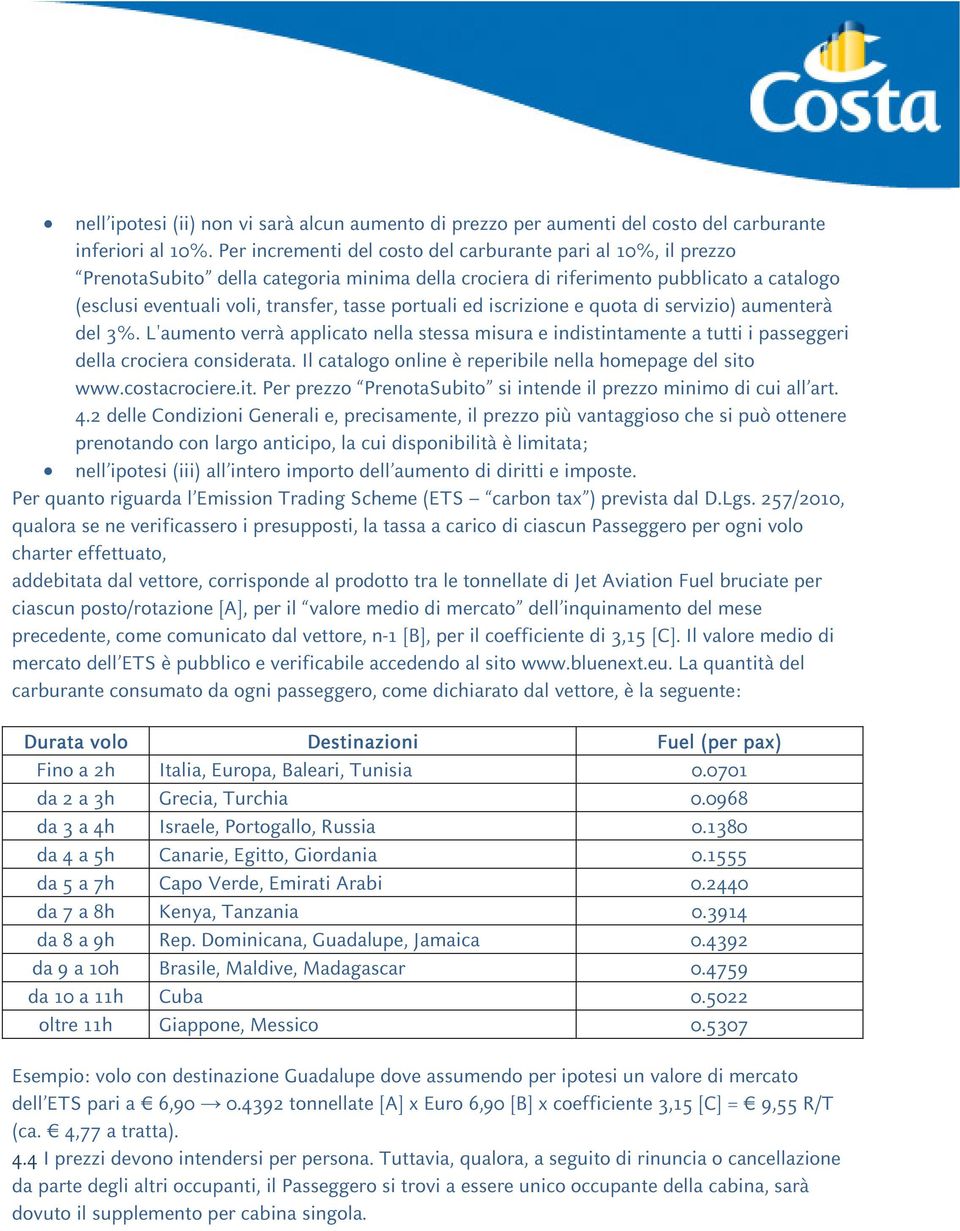 portuali ed iscrizione e quota di servizio) aumenterà del 3%. L'aumento verrà applicato nella stessa misura e indistintamente a tutti i passeggeri della crociera considerata.
