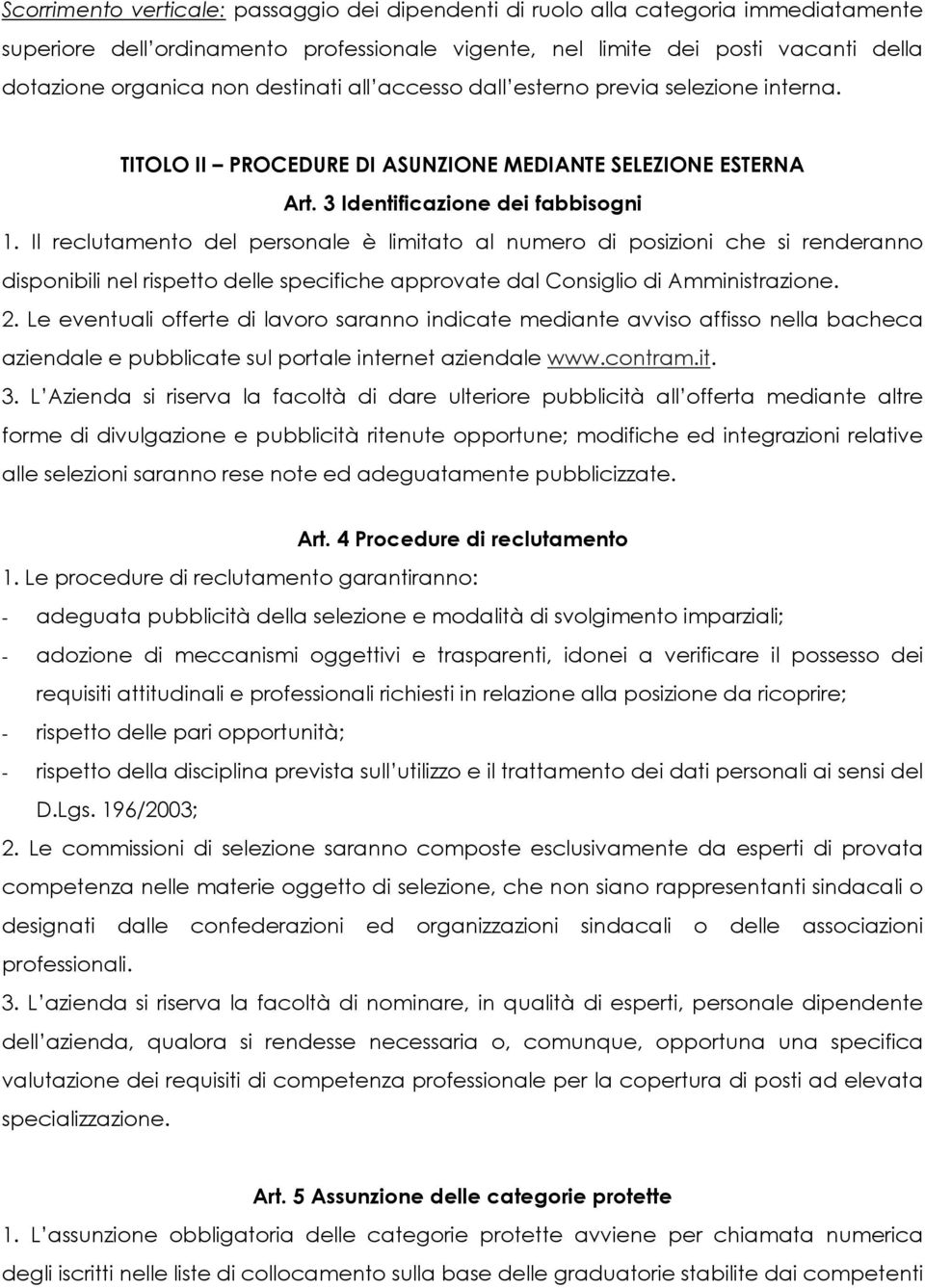 Il reclutamento del personale è limitato al numero di posizioni che si renderanno disponibili nel rispetto delle specifiche approvate dal Consiglio di Amministrazione. 2.