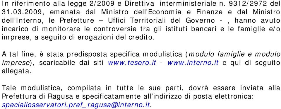 tra gli istituti bancari e le famiglie e/o imprese, a seguito di erogazioni del credito.