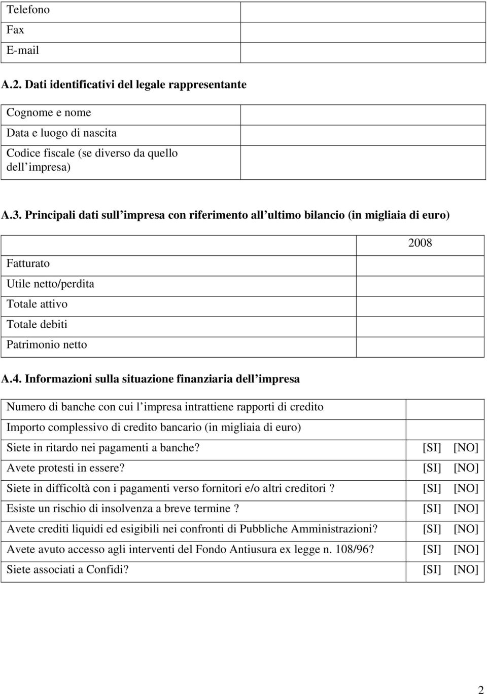 Informazioni sulla situazione finanziaria dell impresa Numero di banche con cui l impresa intrattiene rapporti di credito Importo complessivo di credito bancario (in migliaia di euro) Siete in