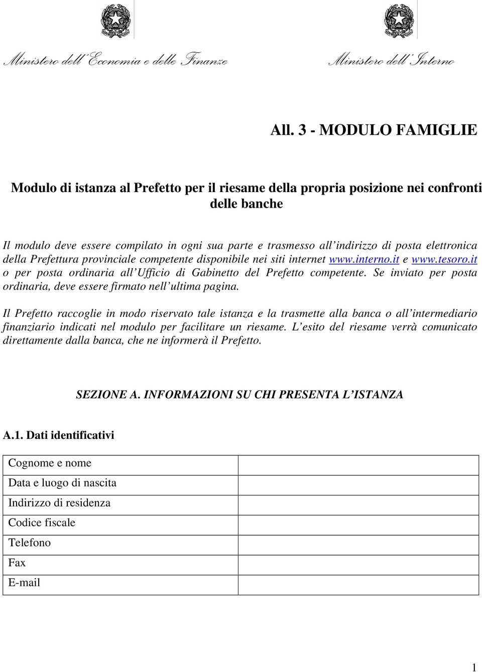 posta elettronica della Prefettura provinciale competente disponibile nei siti internet www.interno.it e www.tesoro.it o per posta ordinaria all Ufficio di Gabinetto del Prefetto competente.