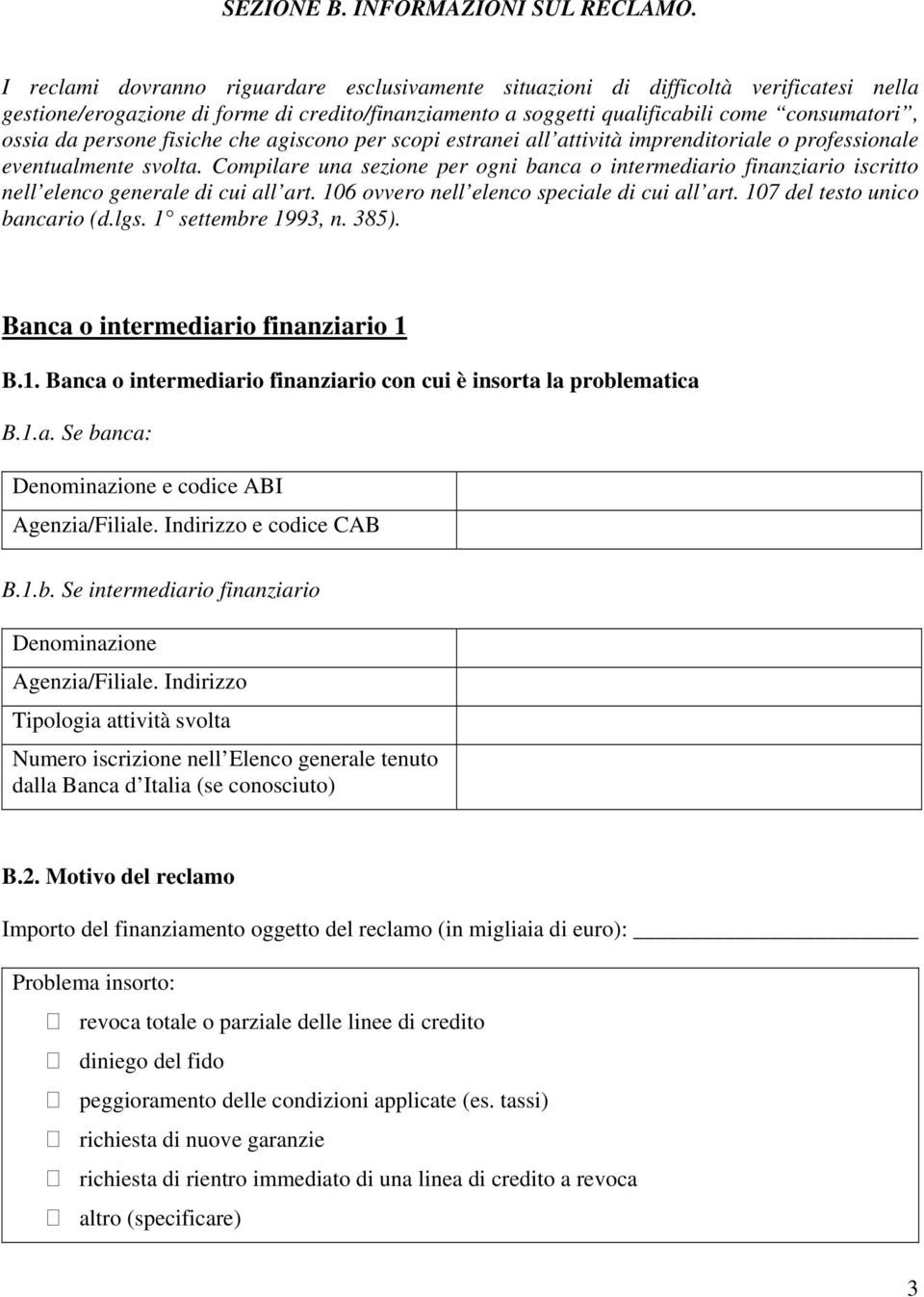 persone fisiche che agiscono per scopi estranei all attività imprenditoriale o professionale eventualmente svolta.