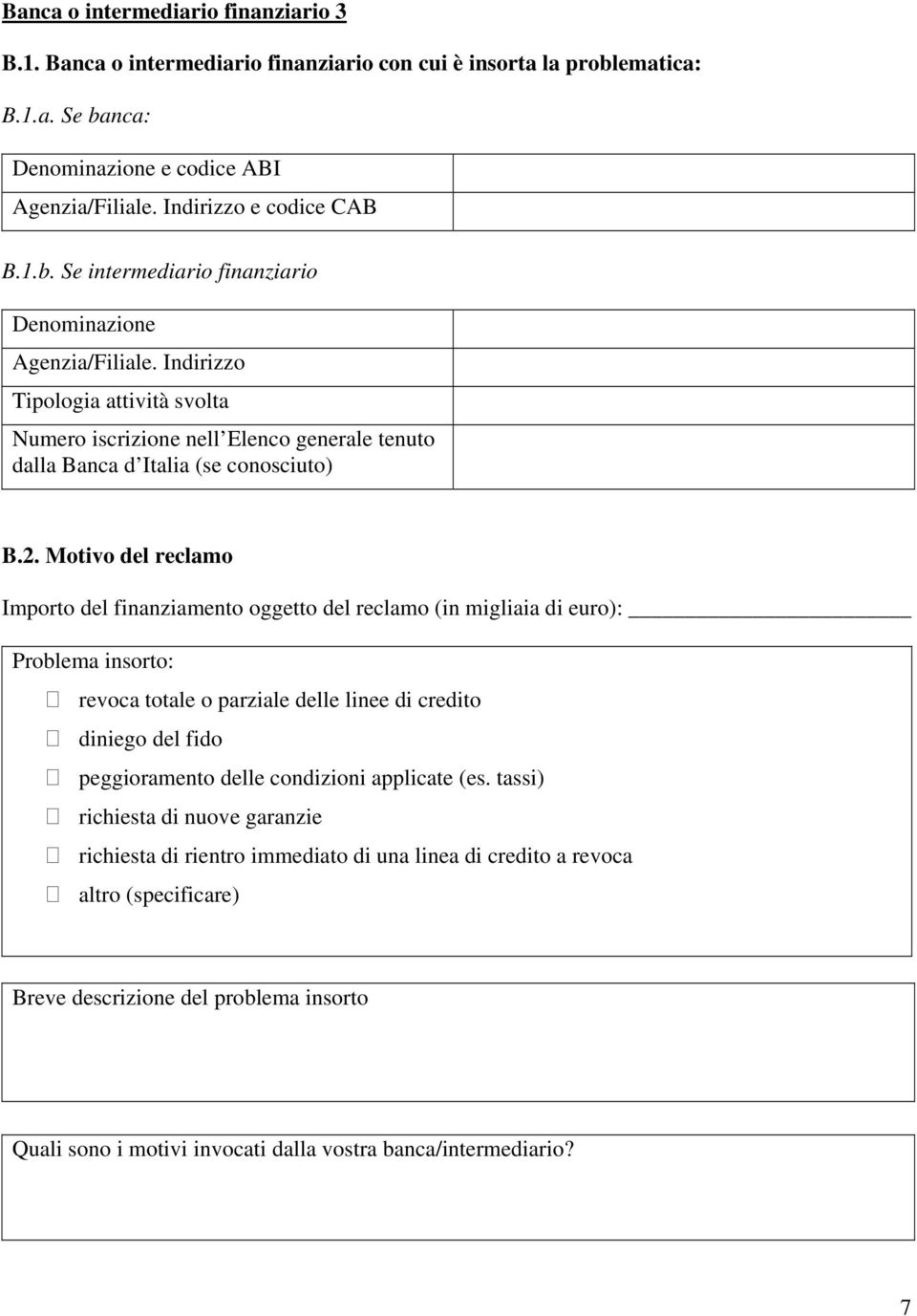 Motivo del reclamo Importo del finanziamento oggetto del reclamo (in migliaia di euro): Problema insorto: revoca totale o parziale delle linee di credito diniego del fido peggioramento delle