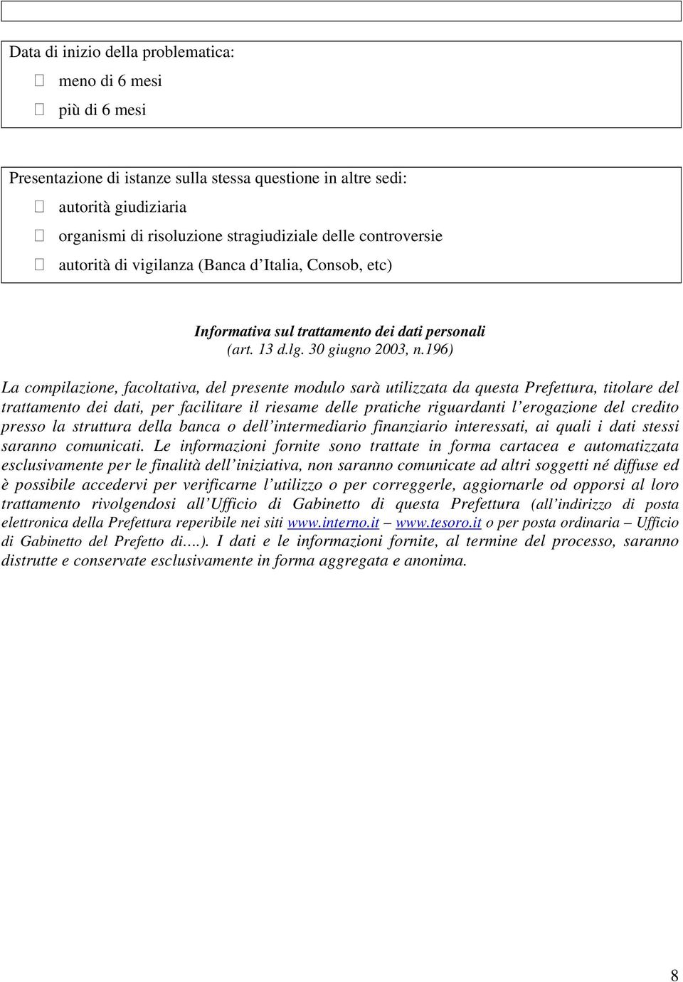 196) La compilazione, facoltativa, del presente modulo sarà utilizzata da questa Prefettura, titolare del trattamento dei dati, per facilitare il riesame delle pratiche riguardanti l erogazione del