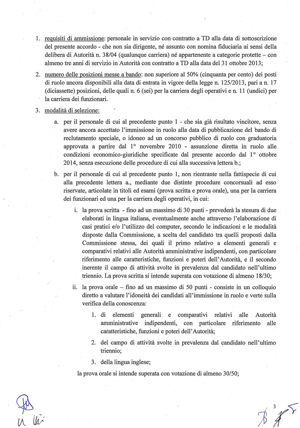 numero delle posizioni messe a bando: non superiore al 50% (cinquanta per cento) dei posti di ruolo ancora disponibili alla dat& di entrata in vigore della legge n. 125/2013, pari a n.