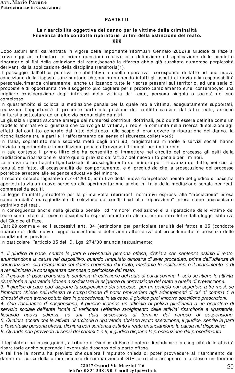 condotte riparatorie ai fini della estinzione del reato,benché la riforma abbia già suscitato numerose perplessità derivanti dalla applicazione della disciplina transitoria(1).