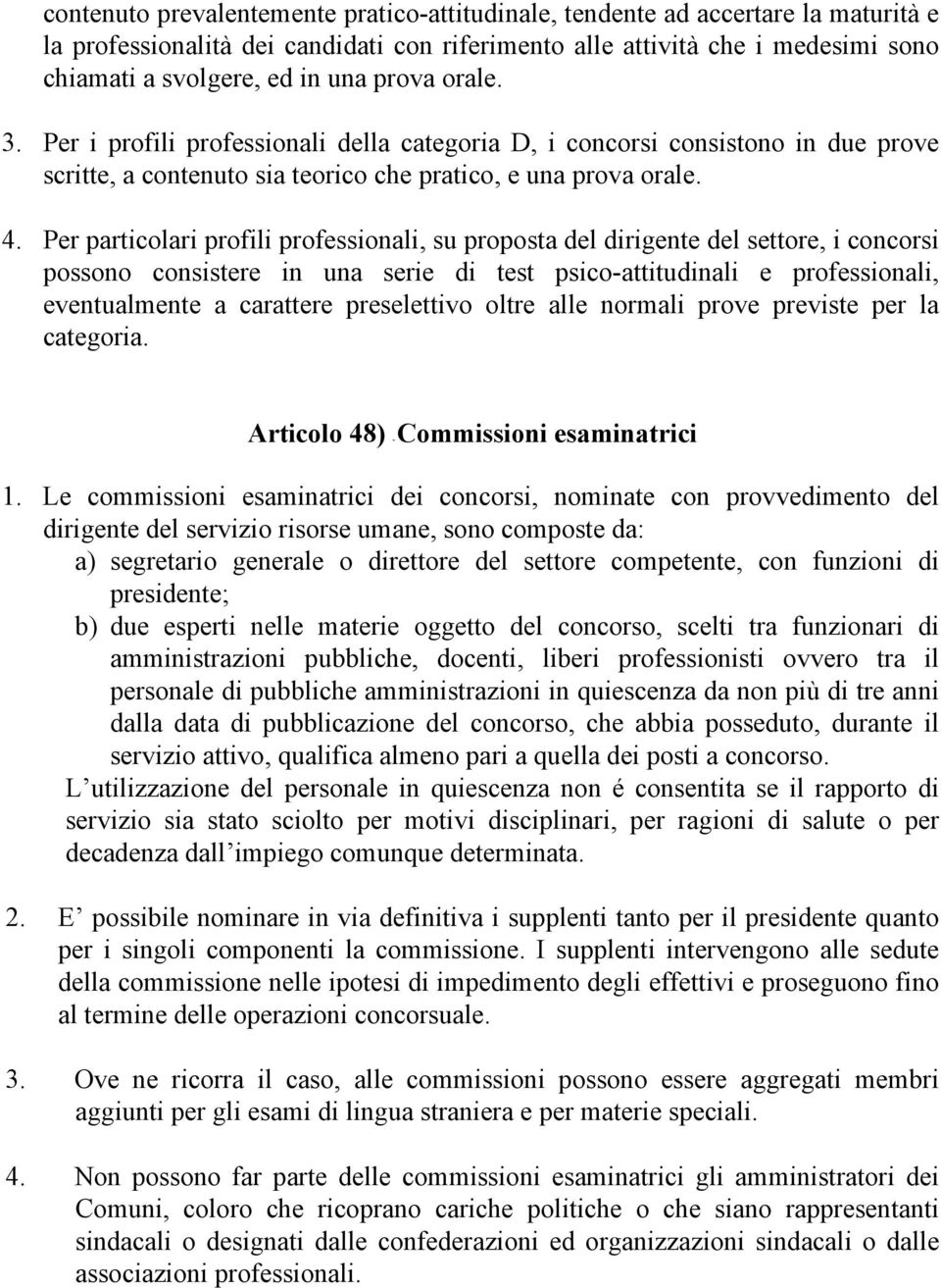 Per particolari profili professionali, su proposta del dirigente del settore, i concorsi possono consistere in una serie di test psico-attitudinali e professionali, eventualmente a carattere