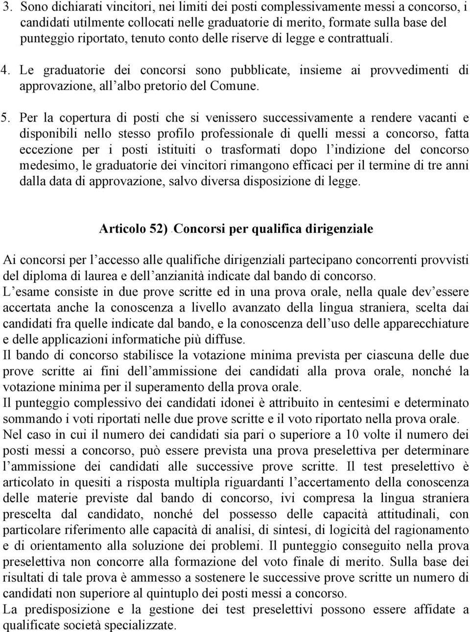 Per la copertura di posti che si venissero successivamente a rendere vacanti e disponibili nello stesso profilo professionale di quelli messi a concorso, fatta eccezione per i posti istituiti o