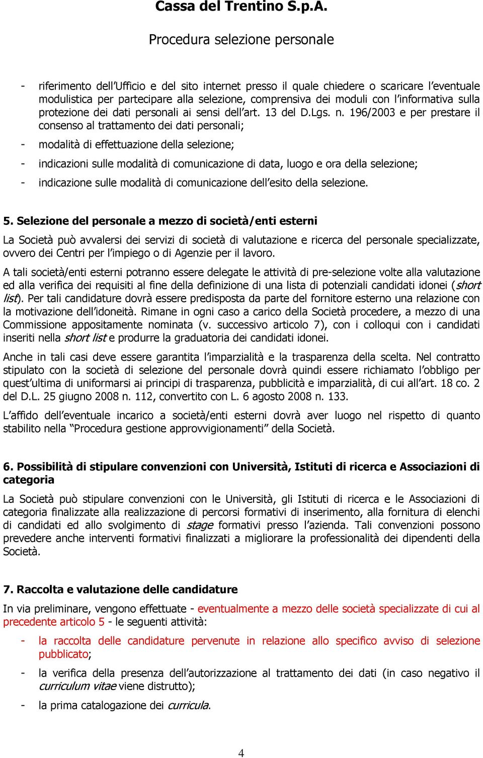 196/2003 e per prestare il consenso al trattamento dei dati personali; - modalità di effettuazione della selezione; - indicazioni sulle modalità di comunicazione di data, luogo e ora della selezione;