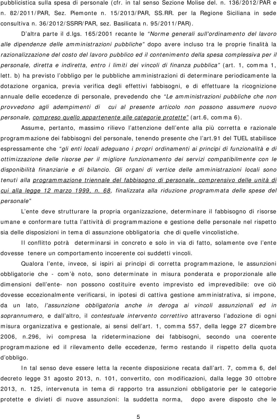 165/2001 recante le Norme generali sull'ordinamento del lavoro alle dipendenze delle amministrazioni pubbliche dopo avere incluso tra le proprie finalità la razionalizzazione del costo del lavoro