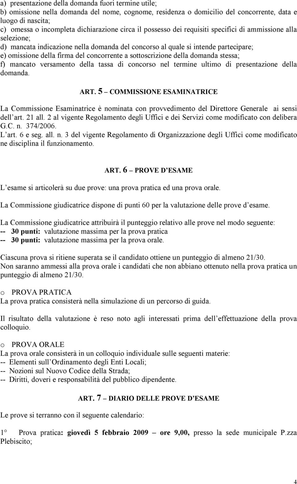 concorrente a sottoscrizione della domanda stessa; f) mancato versamento della tassa di concorso nel termine ultimo di presentazione della domanda. ART.