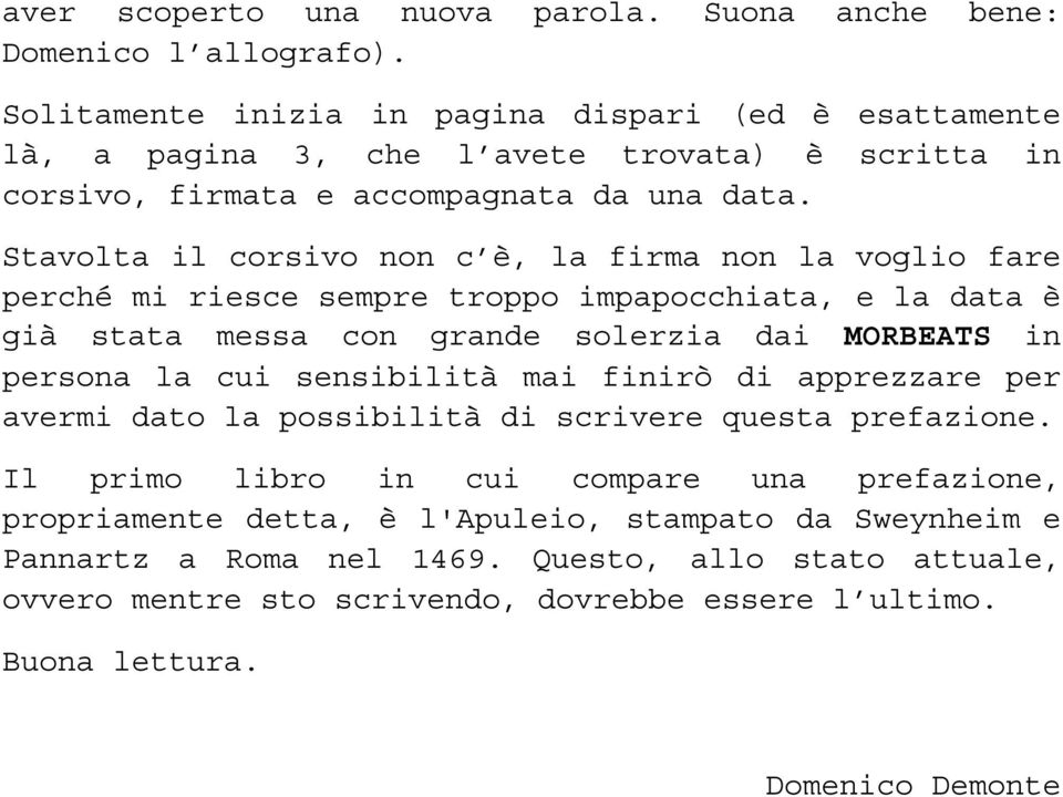 Stavolta il corsivo non c è, la firma non la voglio fare perché mi riesce sempre troppo impapocchiata, e la data è già stata messa con grande solerzia dai MORBEATS in persona la cui