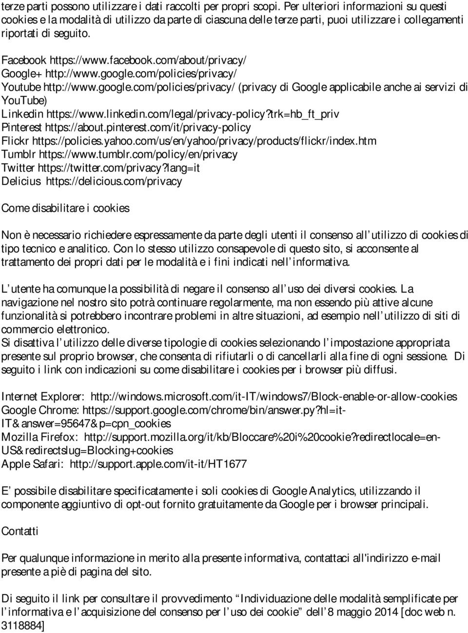 com/about/privacy/ Google+ http://www.google.com/policies/privacy/ Youtube http://www.google.com/policies/privacy/ (privacy di Google applicabile anche ai servizi di YouTube) Linkedin https://www.