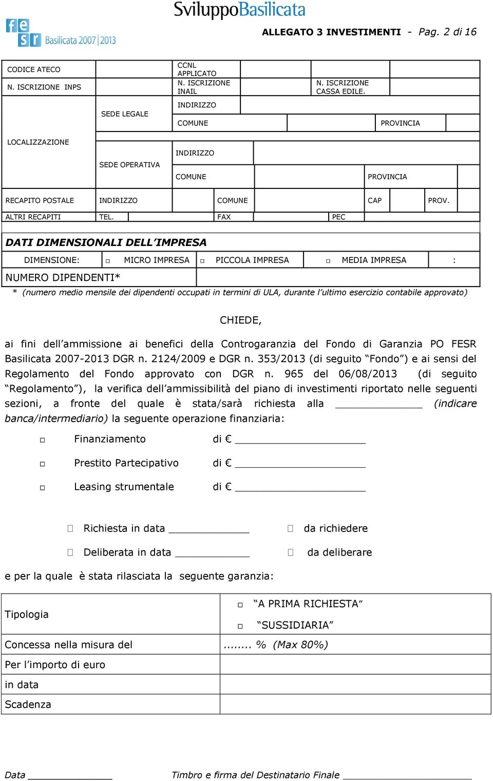 FAX PEC DATI DIMENSIONALI DELL IMPRESA DIMENSIONE: MICRO IMPRESA PICCOLA IMPRESA MEDIA IMPRESA : NUMERO DIPENDENTI* * (numero medio mensile dei dipendenti occupati in termini di ULA, durante l ultimo