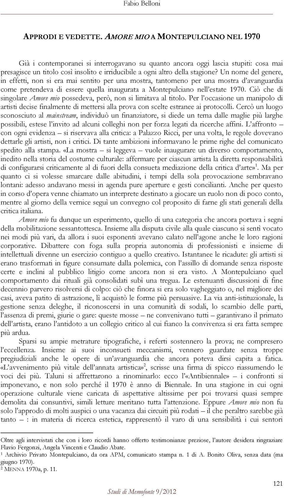 Un nome del genere, in effetti, non si era mai sentito per una mostra, tantomeno per una mostra d avanguardia come pretendeva di essere quella inaugurata a Montepulciano nell estate 1970.