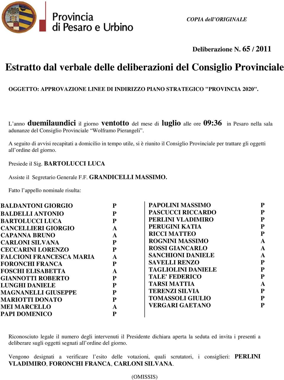 A seguito di avvisi recapitati a domicilio in tempo utile, si è riunito il Consiglio rovinciale per trattare gli oggetti all ordine del giorno. resiede il Sig.