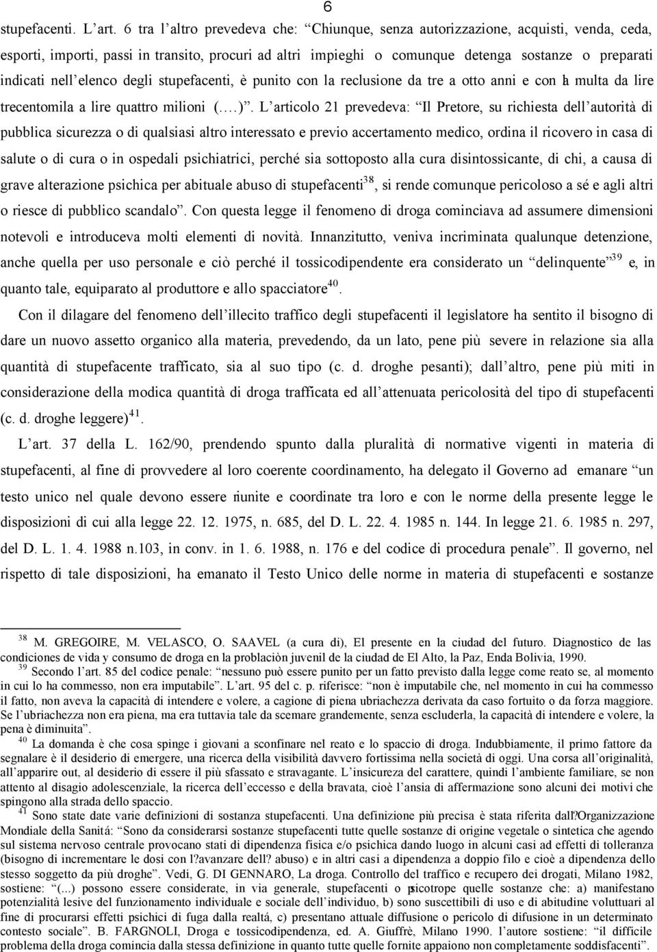 nell elenco degli stupefacenti, è punito con la reclusione da tre a otto anni e con la multa da lire trecentomila a lire quattro milioni (.).